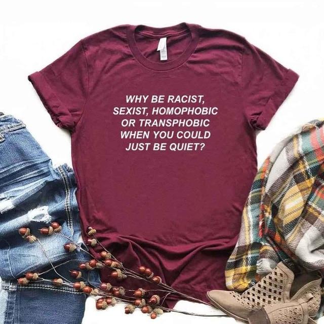 Why Be Racist Sexist Homophobic Transphobic When You Could Just Be Quiet Tee-ChicBohoStyle